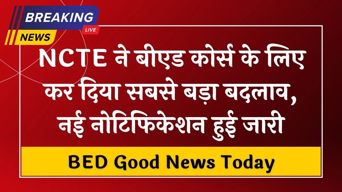 BED Good News: NCTE ने बीएड कोर्स के लिए कर दिया सबसे बड़ा बदलाव, नई नोटिफिकेशन हुई जारी