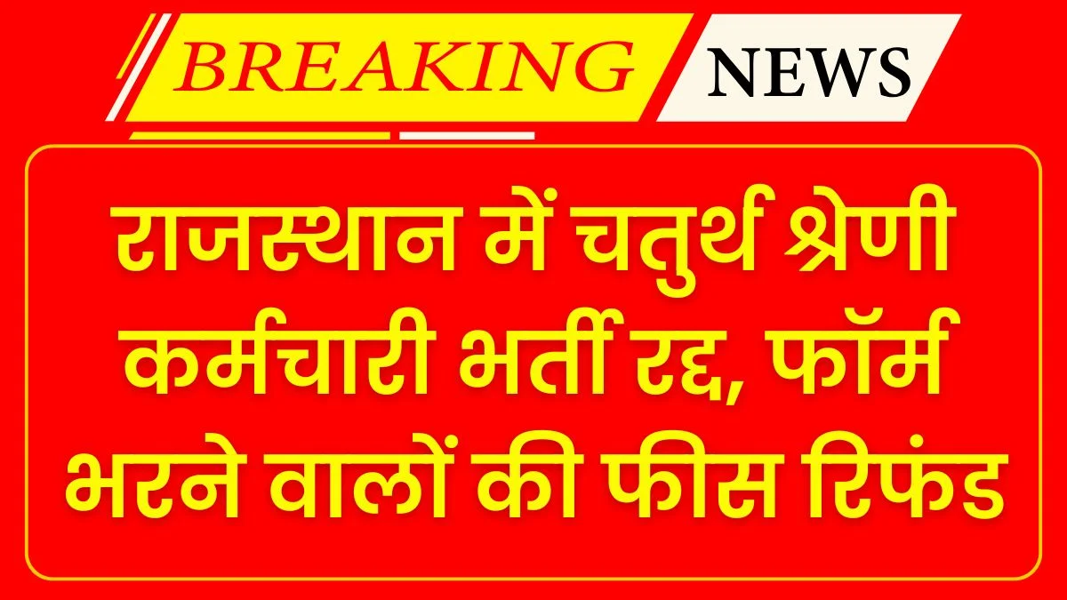 Rajasthan 4th Grade Vacancy Cancelled फॉर्म भरने वालों की फीस रिफंड, राजस्थान में इस चतुर्थ श्रेणी कर्मचारी भर्ती को किया रद्द